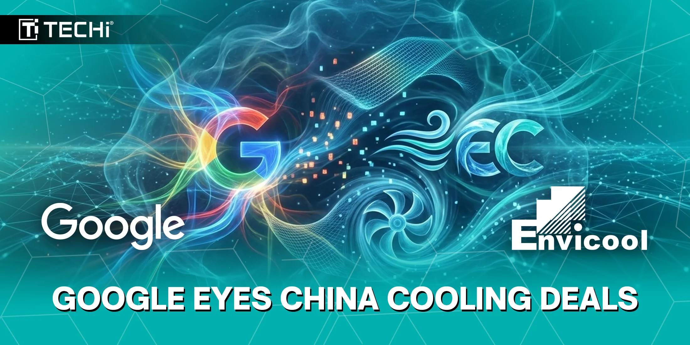 Google in Talks with Chinese Firms for Advanced Data Centre Cooling Systems
